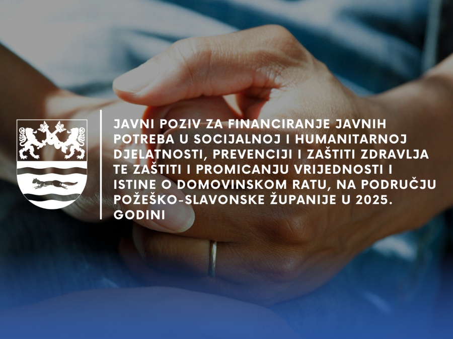 Javni poziv za financiranje javnih potreba u socijalnoj i humanitarnoj djelatnosti, prevenciji i zaštiti zdravlja te zaštiti i promicanju vrijednosti i istine o Domovinskom ratu, na području Požeško-slavonske županije u 2025. godini